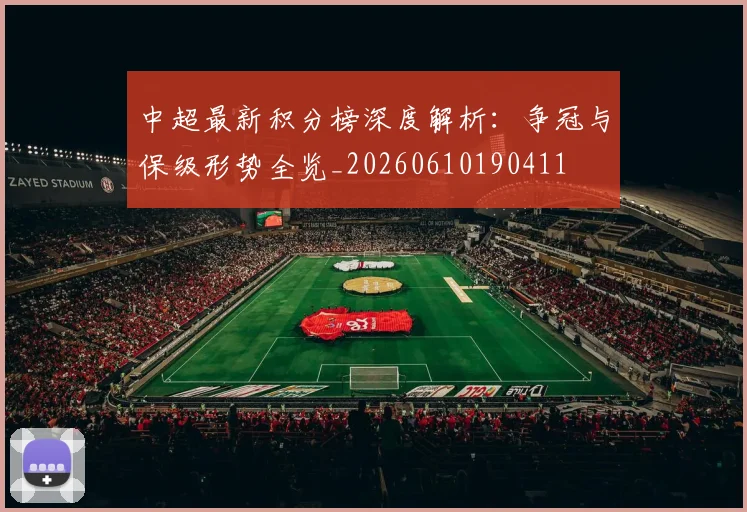 中超最新积分榜深度解析:争冠与保级形势全览_20260610190411
